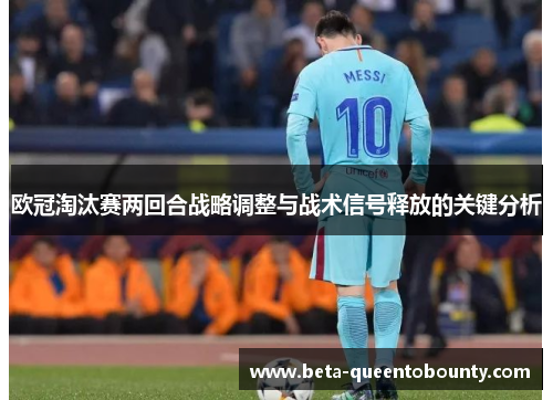 欧冠淘汰赛两回合战略调整与战术信号释放的关键分析