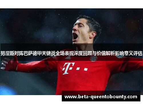 努涅斯对阵巴萨德甲关键战全场表现深度回顾与价值解析影响意义评估 努涅斯对阵巴萨德甲关键战全场表现深度回顾与价值解析影响意义评估