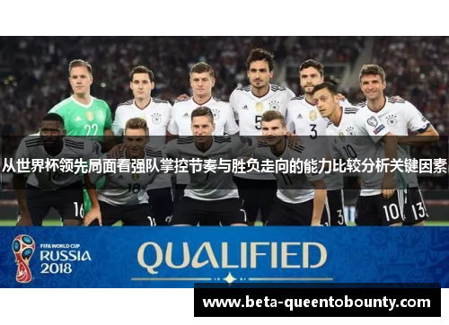 从世界杯领先局面看强队掌控节奏与胜负走向的能力比较分析关键因素
