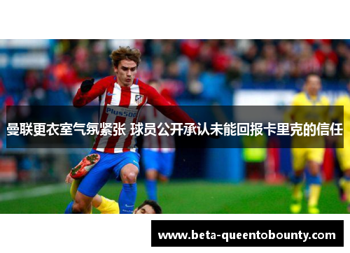 曼联更衣室气氛紧张 球员公开承认未能回报卡里克的信任