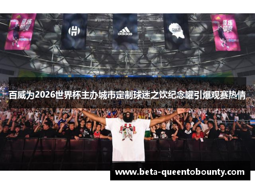 百威为2026世界杯主办城市定制球迷之饮纪念罐引爆观赛热情