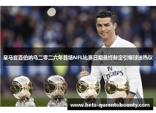 皇马官宣伯纳乌二零二六年首场NFL比赛日期最终敲定引爆球迷热议